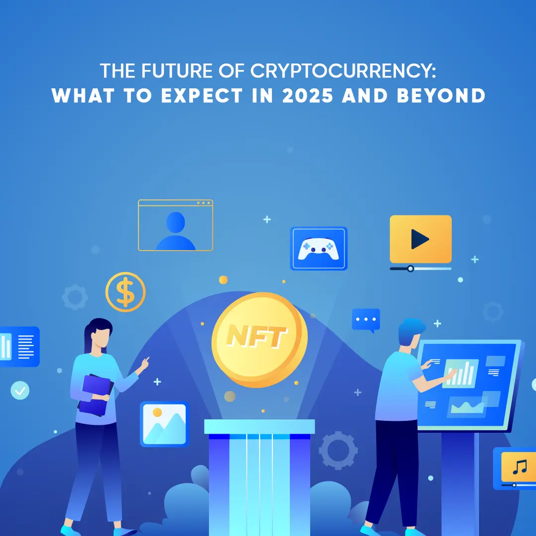 The future of Cryptocurrency- What to Expect in 2025 and Beyond?