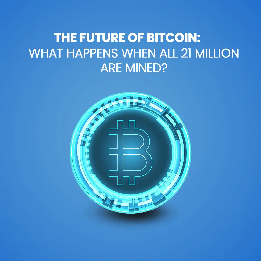 The Future of Bitcoin: What Happens When All 21 Million Are Mined?