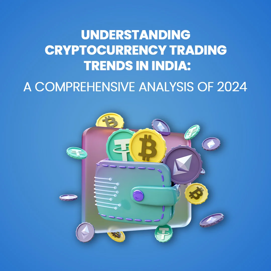 Understanding Cryptocurrency Trading Trends in India: A Comprehensive Analysis of 2024